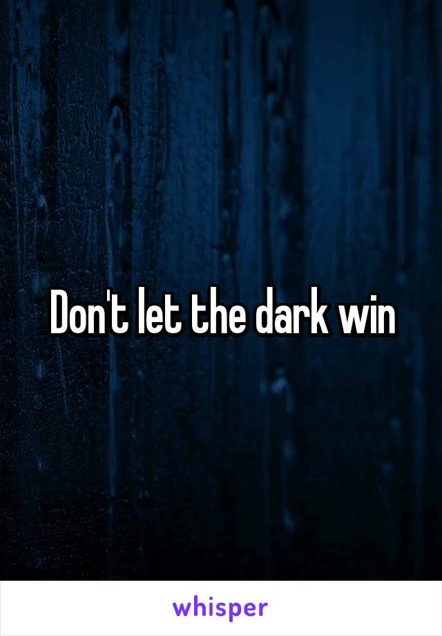 Don't let the dark win