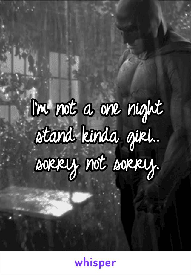 I'm not a one night stand kinda girl.. sorry not sorry.