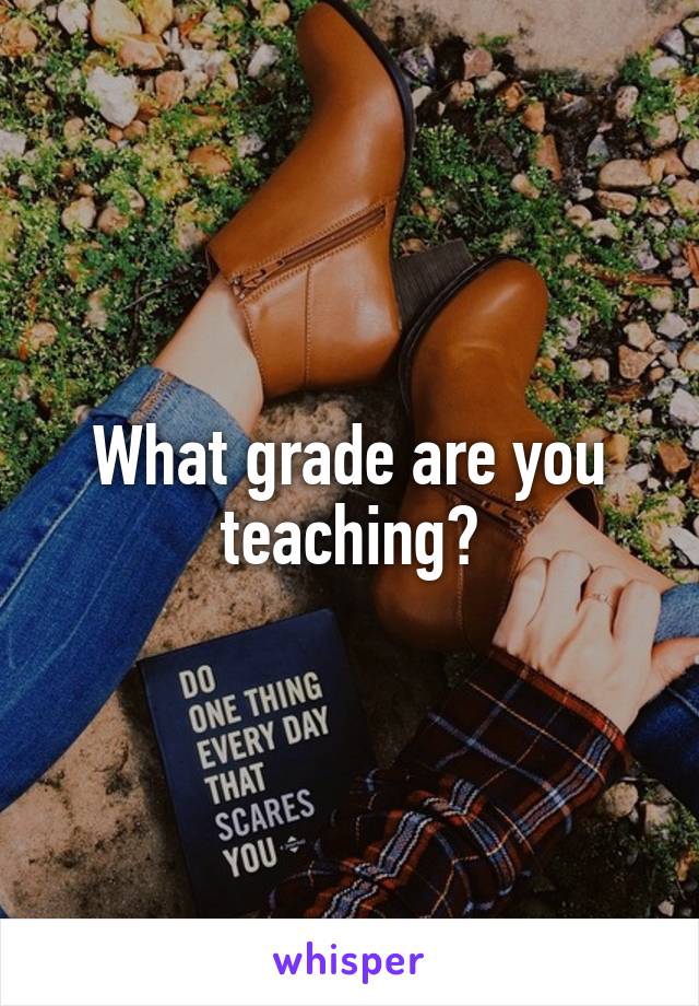 What grade are you teaching?