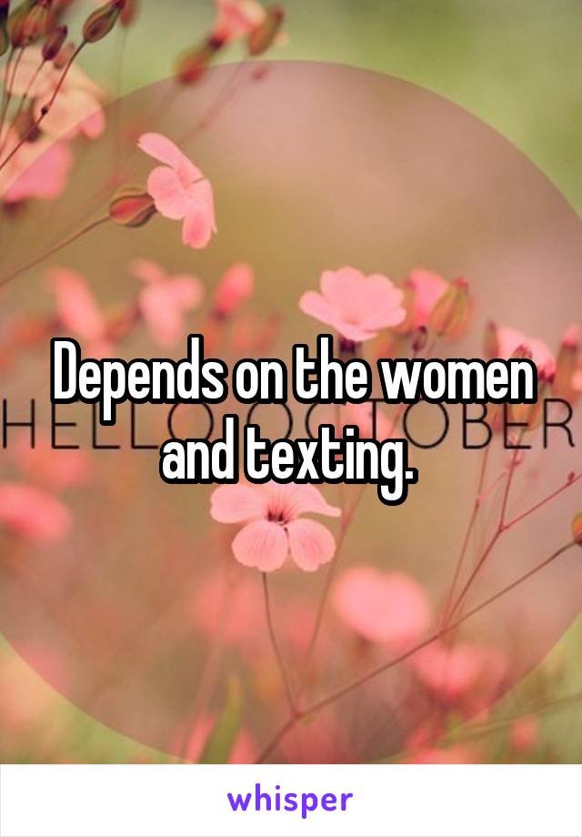 Depends on the women and texting. 