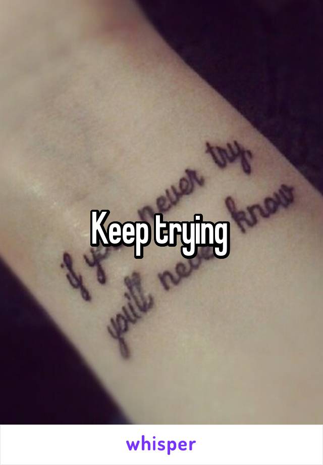 Keep trying 