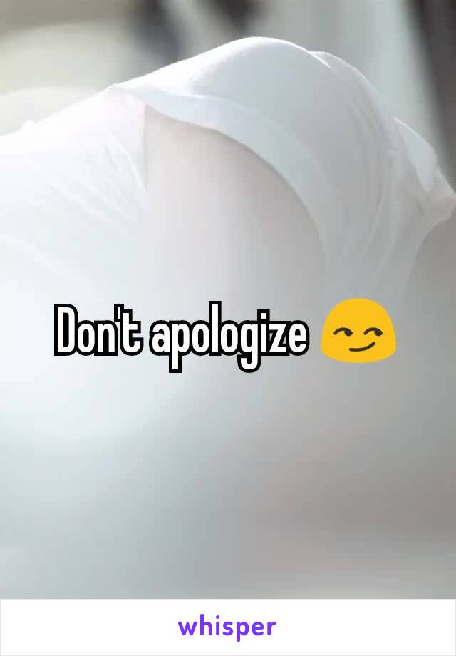 Don't apologize 😏