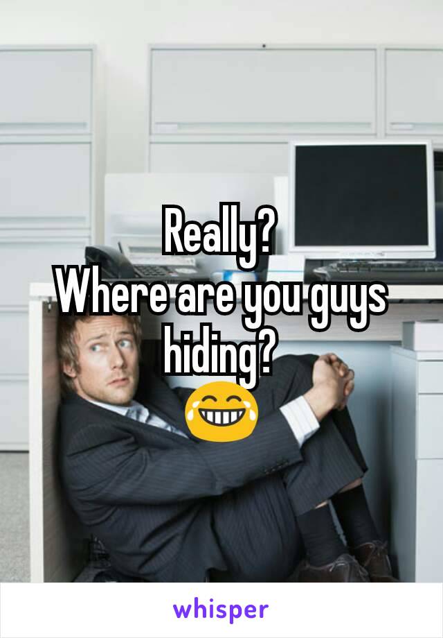 Really?
Where are you guys hiding?
😂