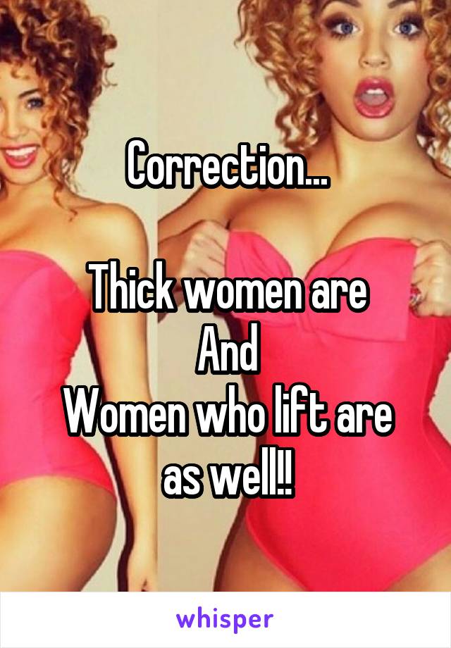 Correction...

Thick women are
And
Women who lift are as well!!