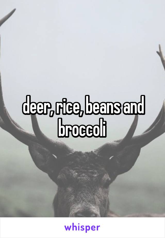 deer, rice, beans and broccoli 