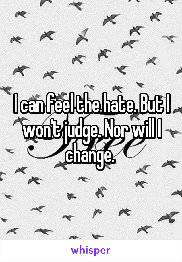 I can feel the hate. But I won't judge. Nor will I change. 