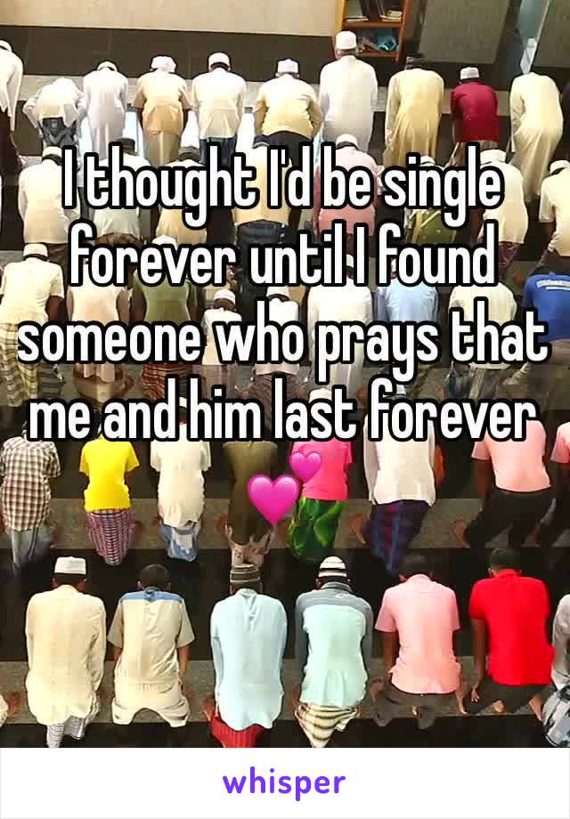 I thought I'd be single forever until I found someone who prays that me and him last forever 💕 
