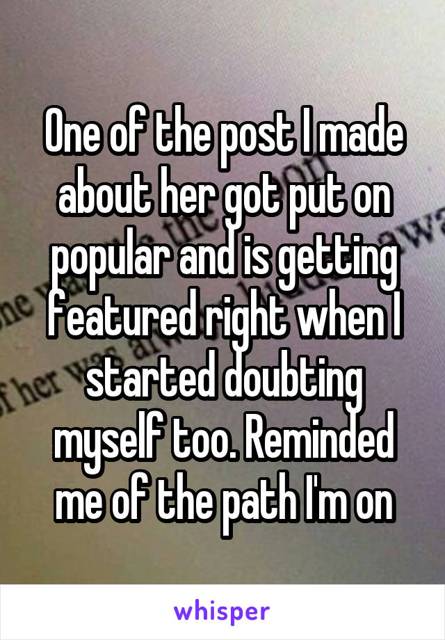 One of the post I made about her got put on popular and is getting featured right when I started doubting myself too. Reminded me of the path I'm on