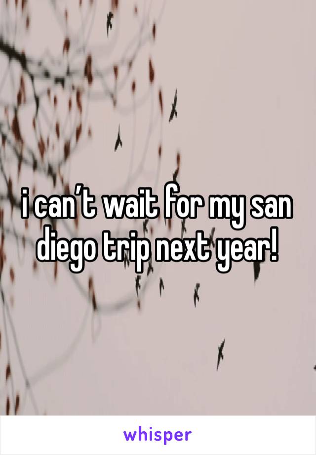 i can’t wait for my san diego trip next year! 