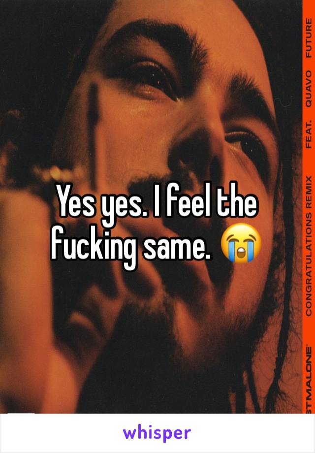 Yes yes. I feel the fucking same. 😭