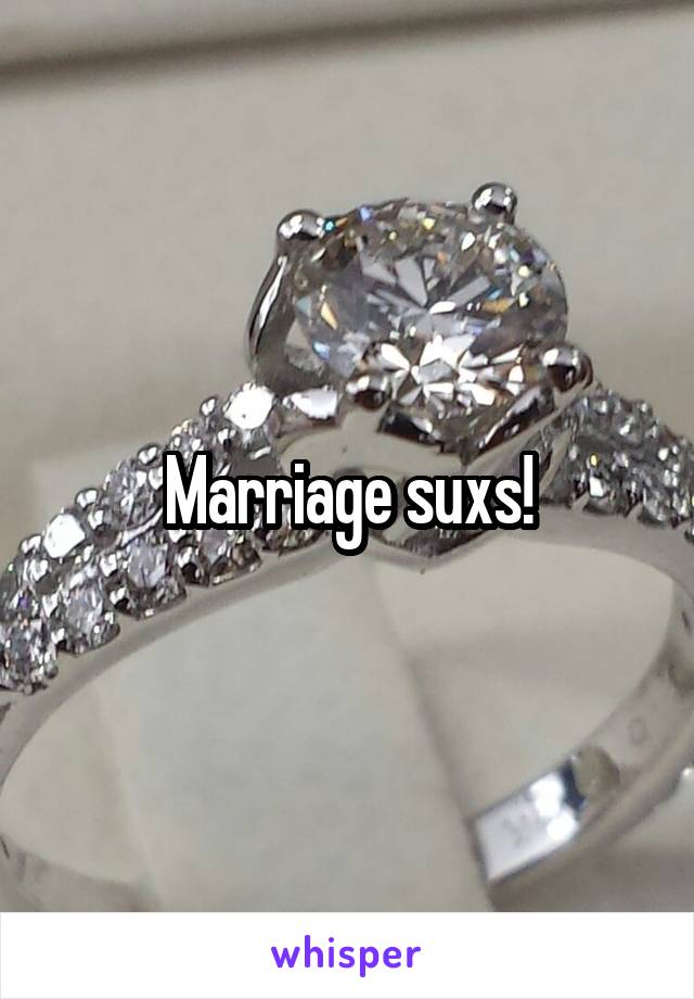 Marriage suxs!