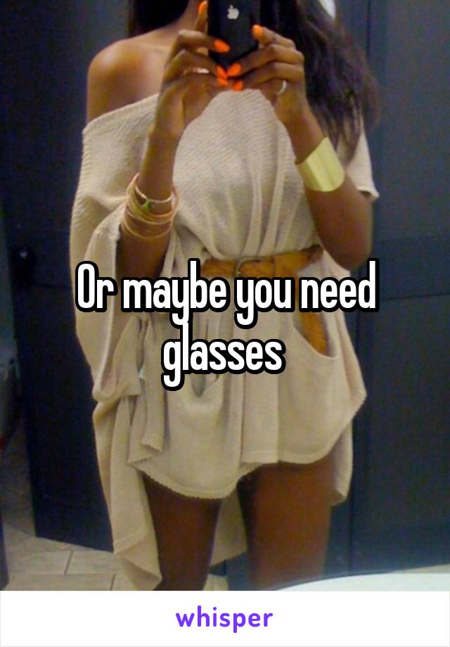 Or maybe you need glasses 