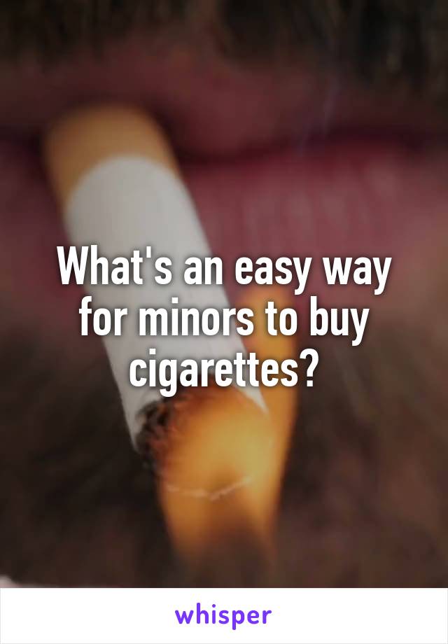 What's an easy way for minors to buy cigarettes?
