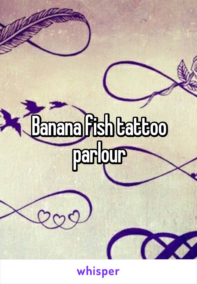 Banana fish tattoo parlour