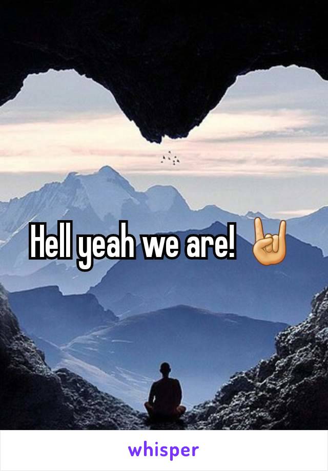 Hell yeah we are! 🤘