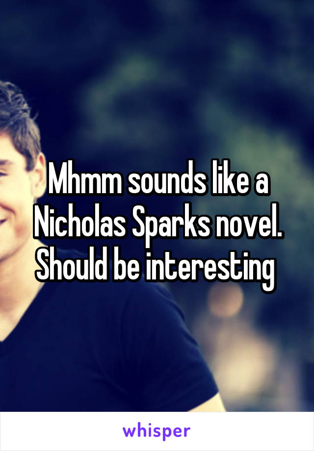 Mhmm sounds like a Nicholas Sparks novel. Should be interesting 