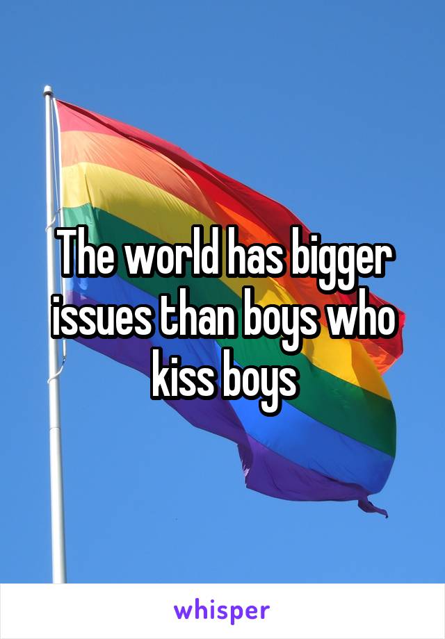 The world has bigger issues than boys who kiss boys