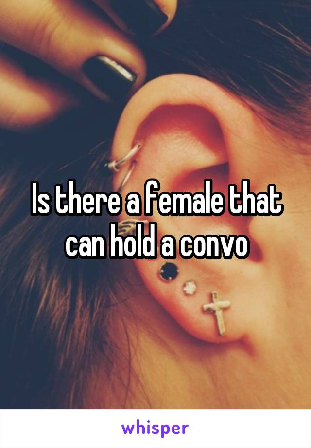 Is there a female that can hold a convo