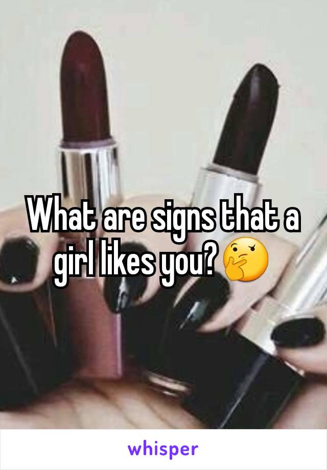 What are signs that a girl likes you?🤔
