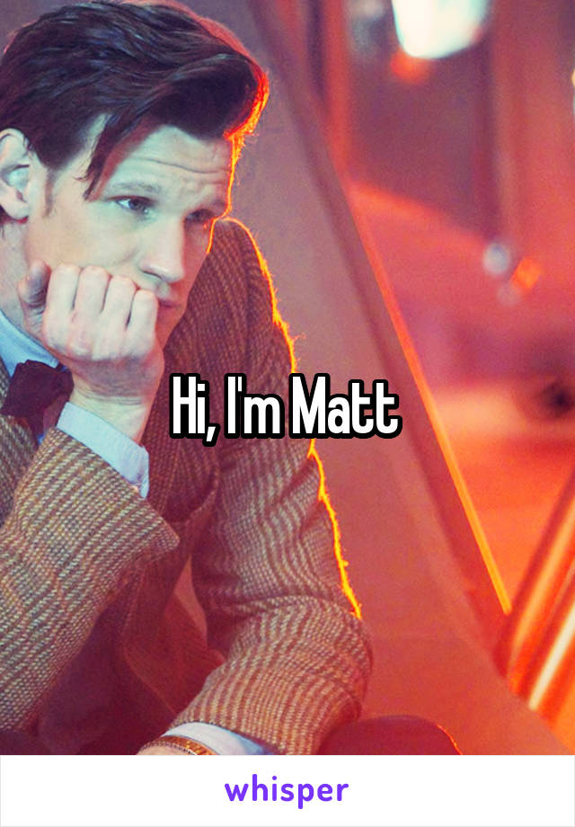 Hi, I'm Matt 