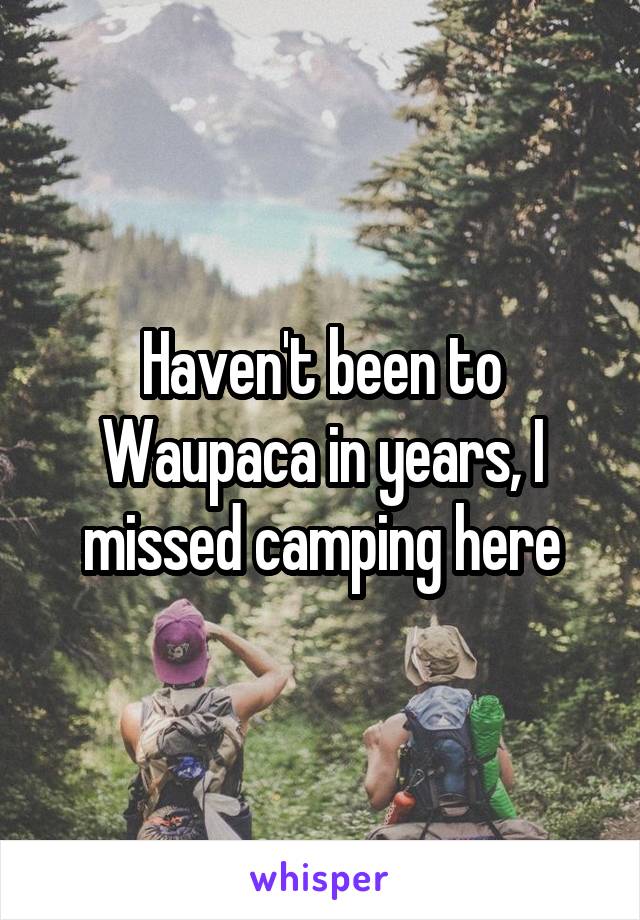Haven't been to Waupaca in years, I missed camping here