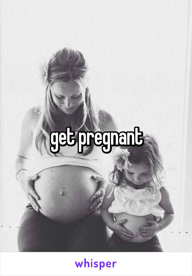 get pregnant