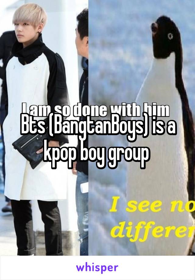 Bts (BangtanBoys) is a kpop boy group 