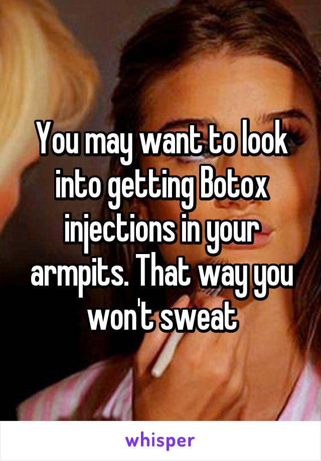 You may want to look into getting Botox injections in your armpits. That way you won't sweat
