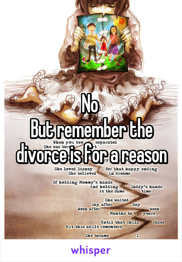 No 
But remember the divorce is for a reason