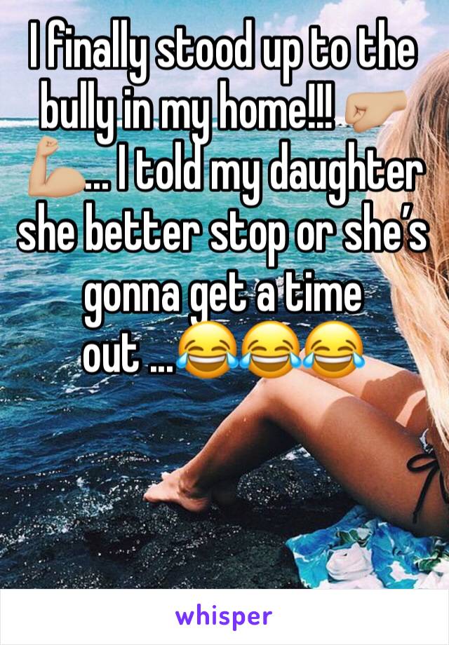 I finally stood up to the bully in my home!!! 🤛🏼💪🏼... I told my daughter she better stop or she’s gonna get a time out ...😂😂😂