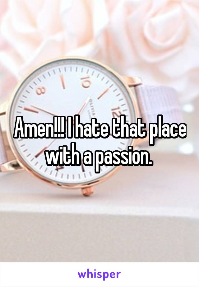 Amen!!! I hate that place with a passion. 