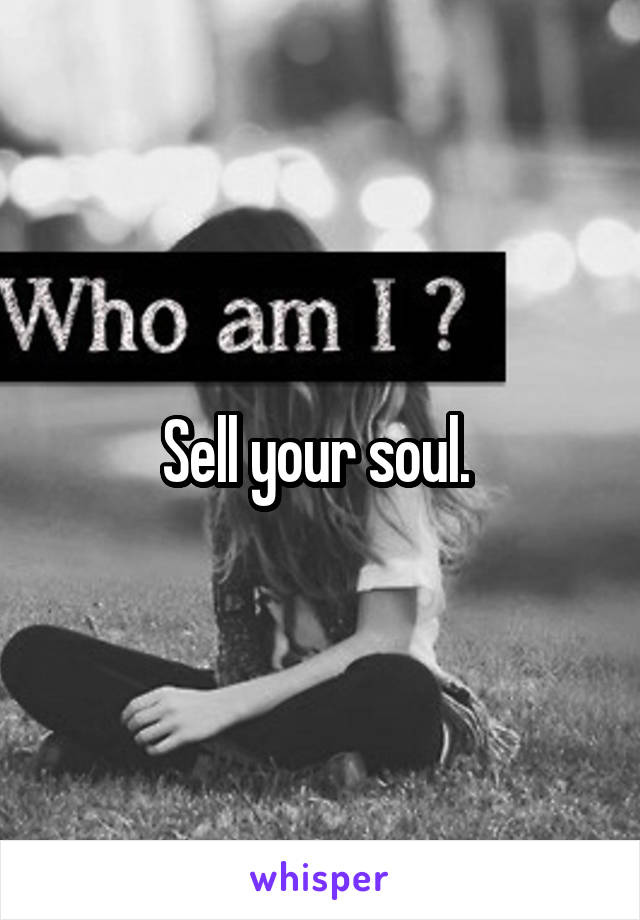 Sell your soul. 