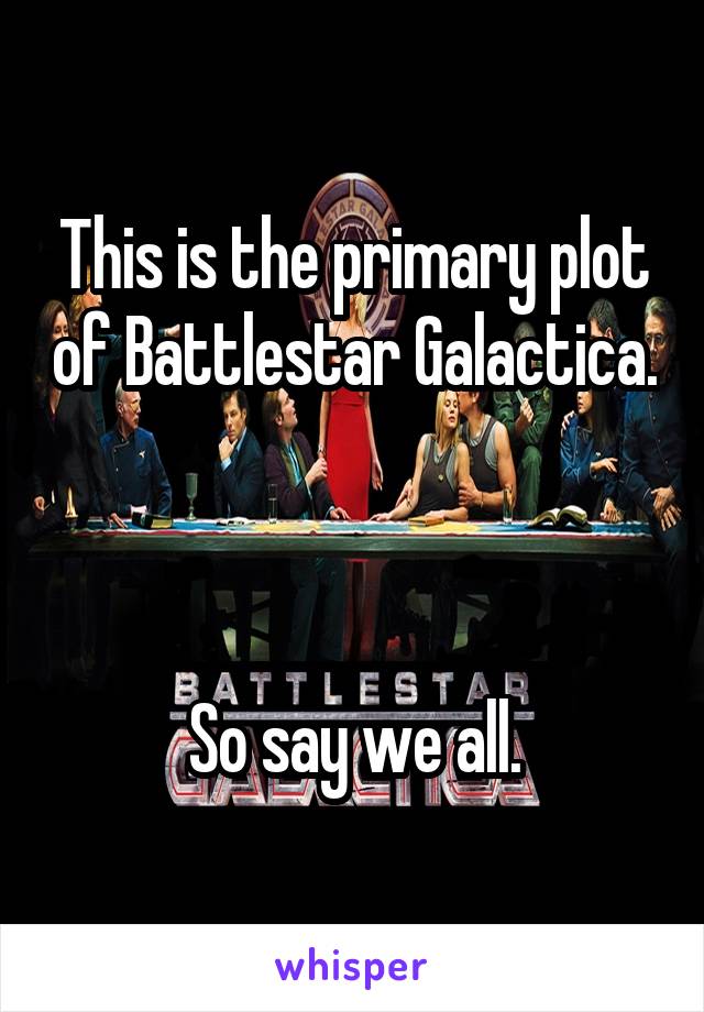 This is the primary plot of Battlestar Galactica. 


So say we all.