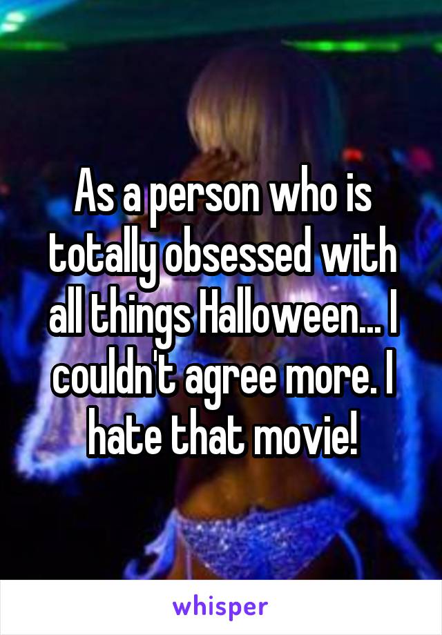 As a person who is totally obsessed with all things Halloween... I couldn't agree more. I hate that movie!