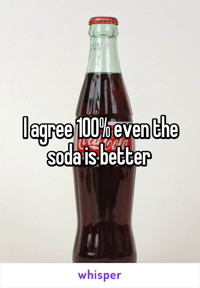 I agree 100% even the soda is better 