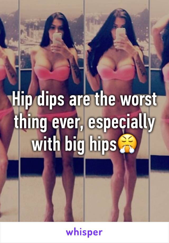 Hip dips are the worst thing ever, especially with big hips😤
