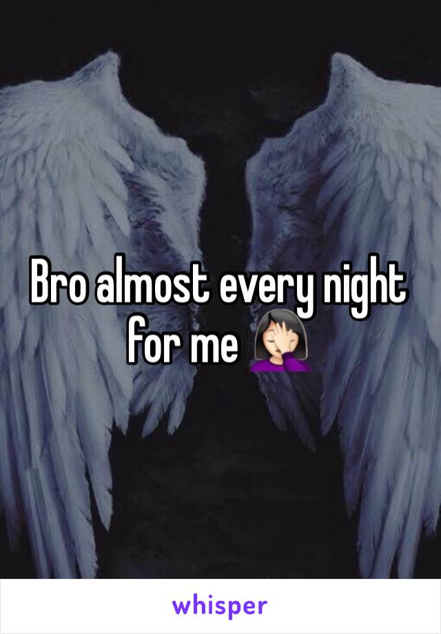 Bro almost every night for me ðŸ¤¦ðŸ�»â€�â™€ï¸�