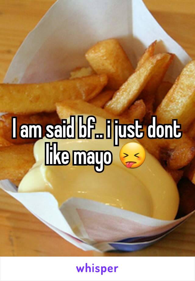 I am said bf.. i just dont like mayo 😝