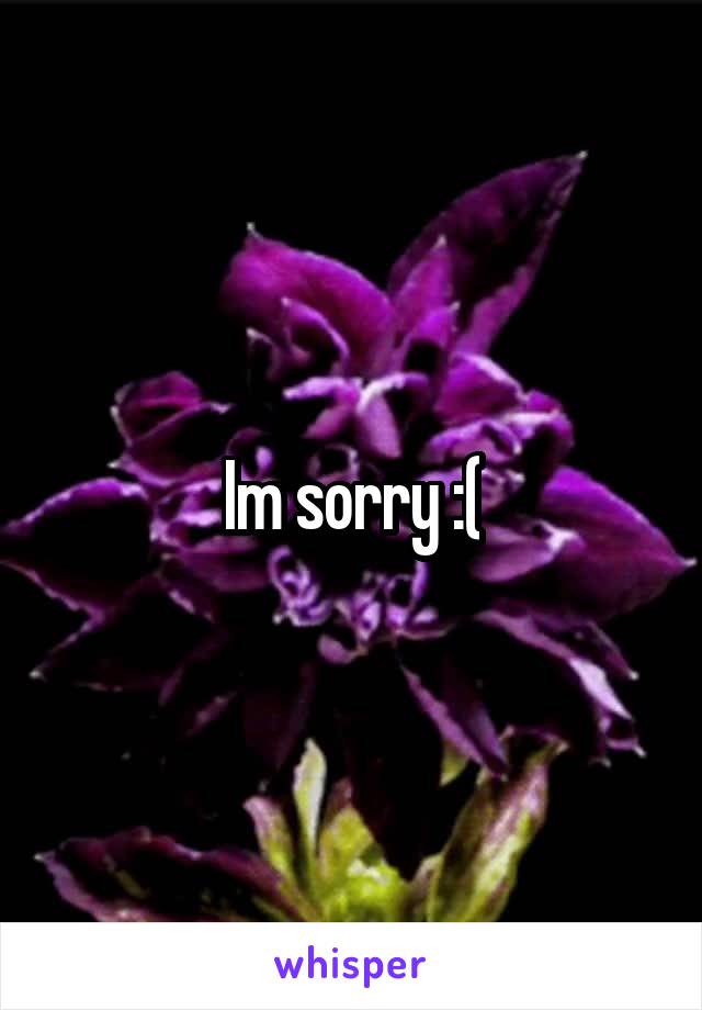 Im sorry :(