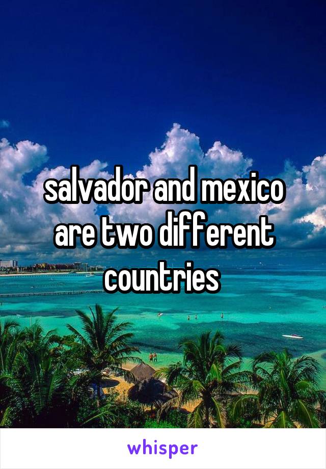 salvador and mexico are two different countries 