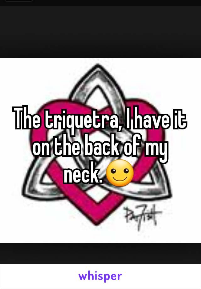 The triquetra, I have it on the back of my neck.☺