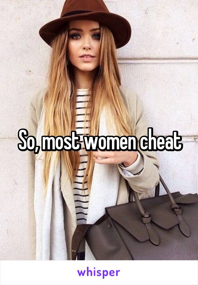 So, most women cheat