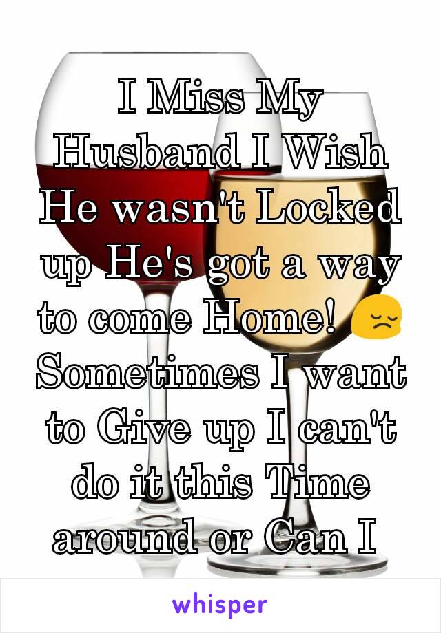 I Miss My Husband I Wish He wasn't Locked up He's got a way to come Home! 😔 Sometimes I want to Give up I can't do it this Time around or Can I 