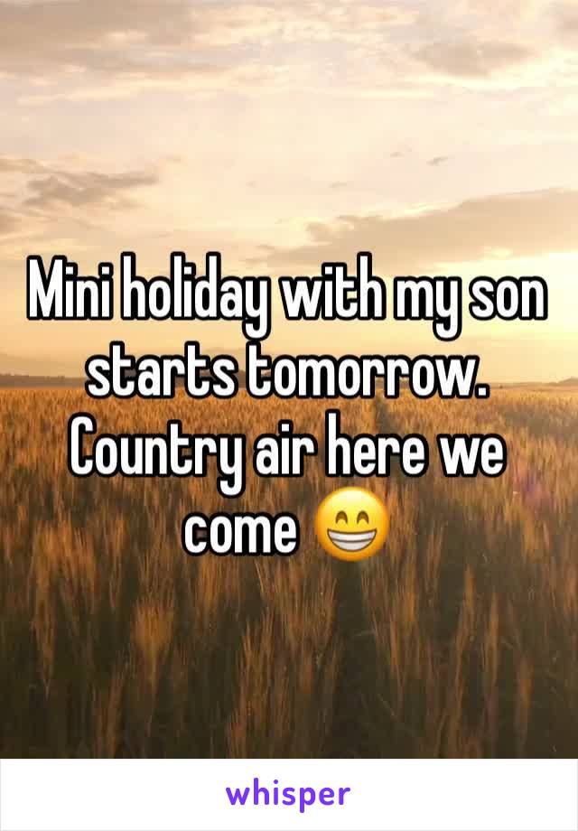 Mini holiday with my son starts tomorrow. Country air here we come 😁