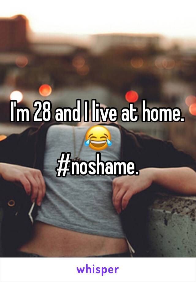 I'm 28 and I live at home. 😂
#noshame.