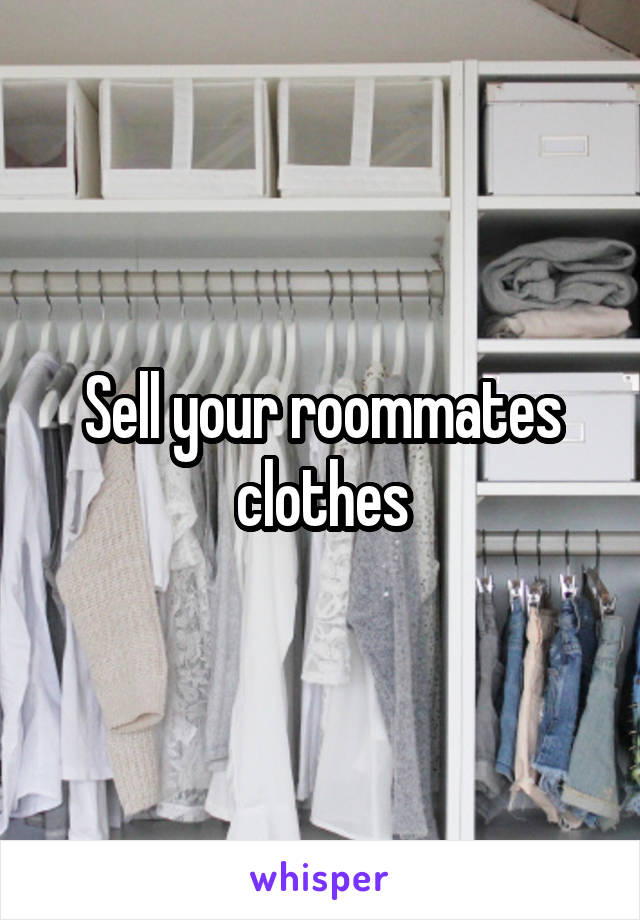 Sell your roommates clothes