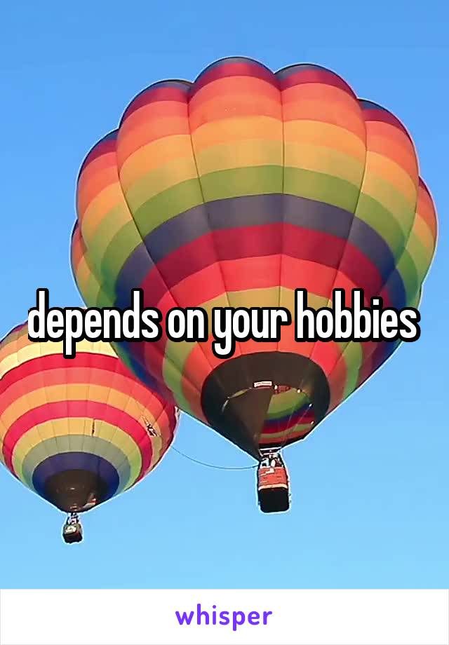 depends on your hobbies 