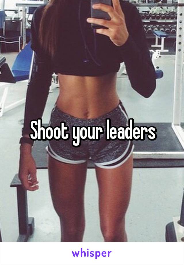 Shoot your leaders