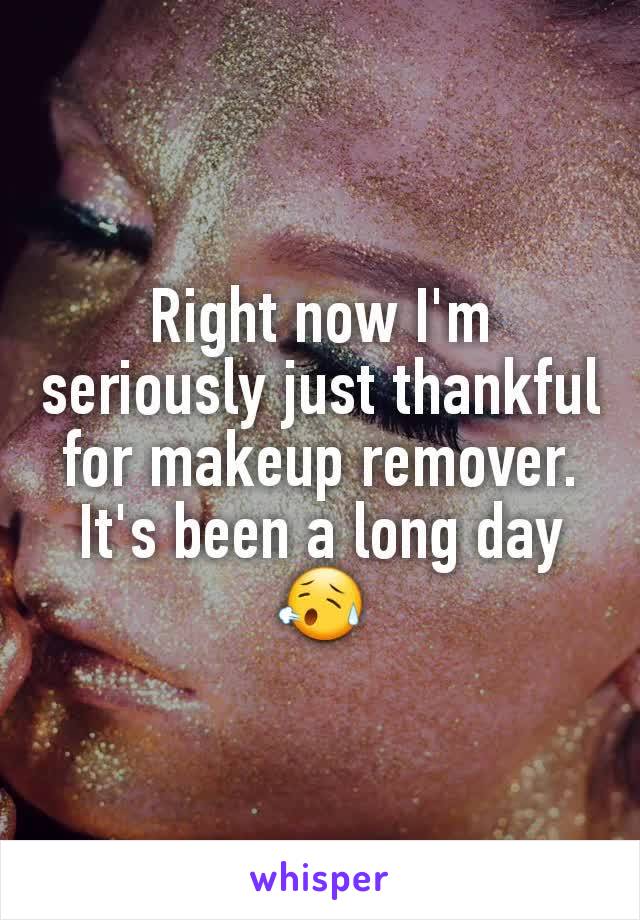 Right now I'm seriously just thankful for makeup remover. It's been a long day 😥