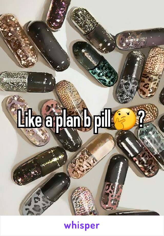 Like a plan b pill🤔?